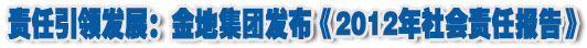 人本奠定長青基業(yè)，服務(wù)詮釋核心價(jià)值——金地集團(tuán)2012年社會責(zé)任報(bào)告