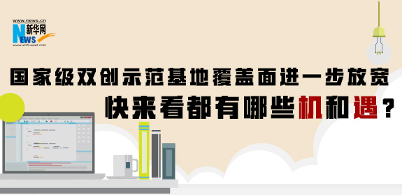 國家級雙創(chuàng)示范基地覆蓋面進一步放寬 快來看都有哪些機和遇？
